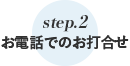 ステップ2　お電話でのお打合せ